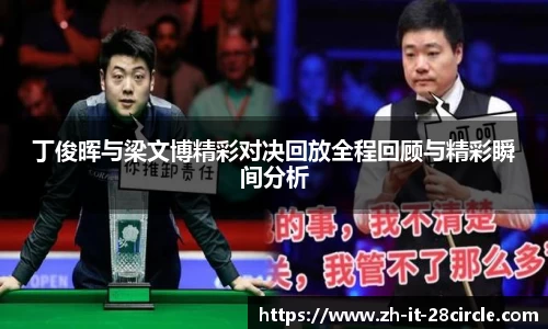 丁俊晖与梁文博精彩对决回放全程回顾与精彩瞬间分析