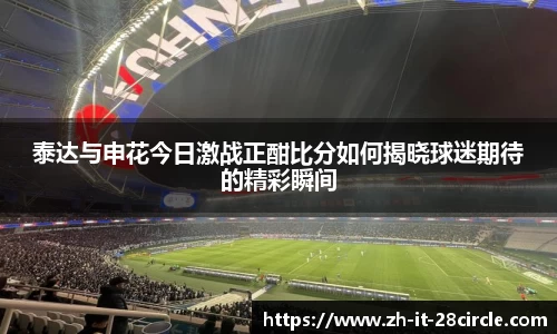泰达与申花今日激战正酣比分如何揭晓球迷期待的精彩瞬间