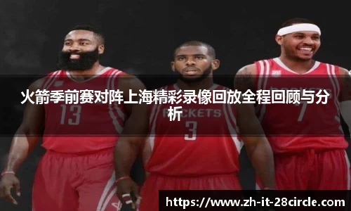 火箭季前赛对阵上海精彩录像回放全程回顾与分析