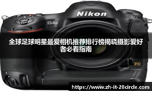 全球足球明星最爱相机推荐排行榜揭晓摄影爱好者必看指南